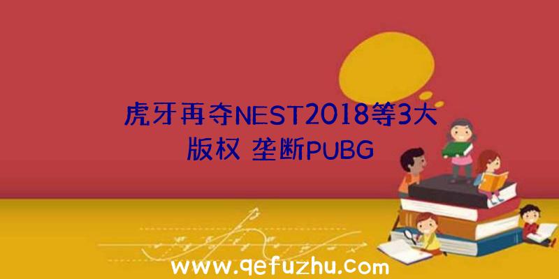 虎牙再夺NEST2018等3大版权